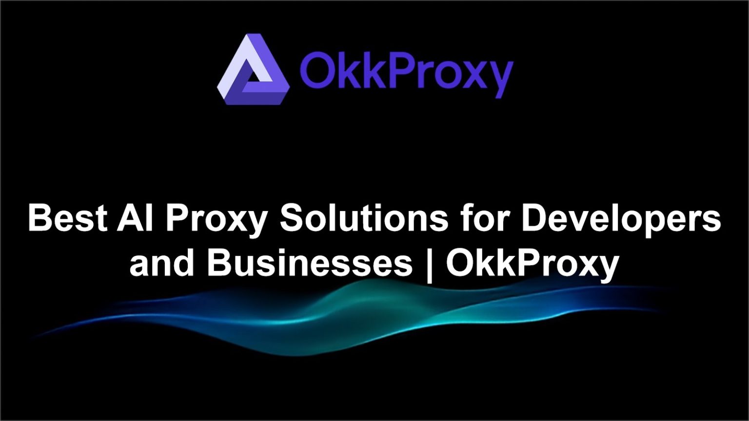 AI Proxy Solutions for Developers and Businesses | OkkProxy - OkkProxy ...