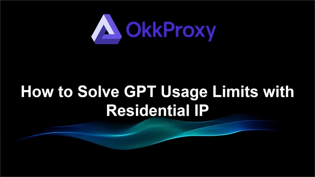 How to fix ChatGPT limit with residential IP - okkproxy