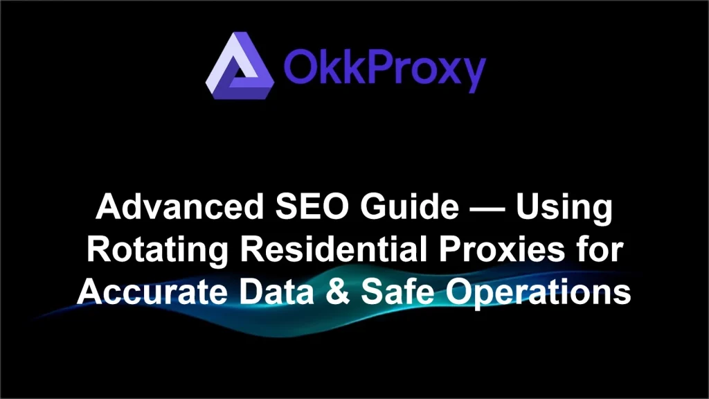 Best residential proxies for SEO monitoring explained with real-user IP scenarios by OKKProxy