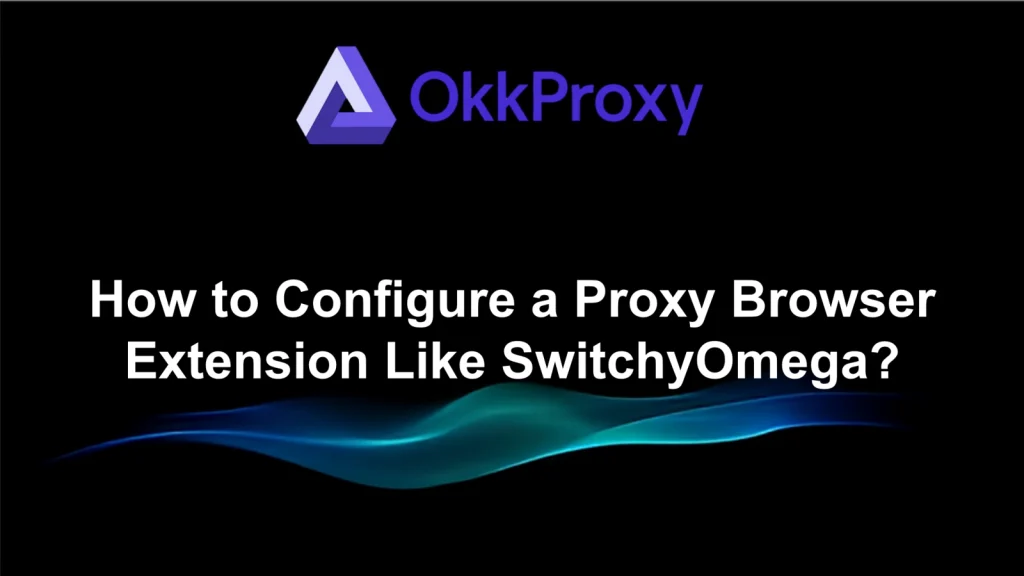 How to add a proxy extension using OKKProxy step-by-step guide
