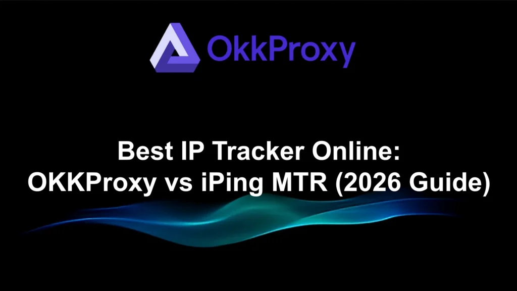 2026 Best Free Online IP Tracker Comparison: OKKProxy vs Competitors Guide