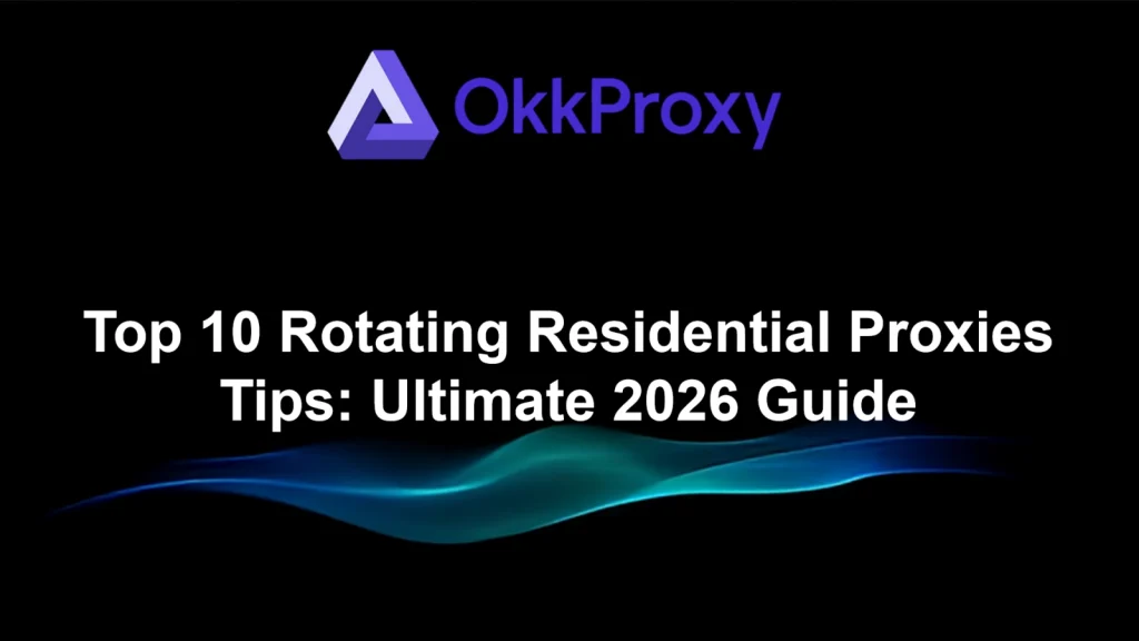 Ultimate guide to rotating residential proxies by OkkProxy – everything you need to know in 2026
