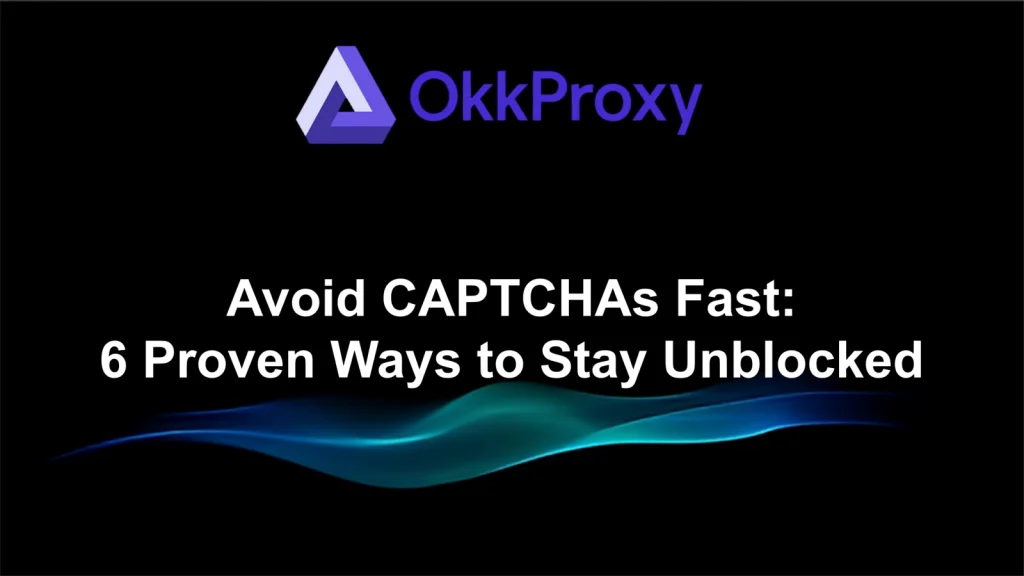 Proven ways to avoid CAPTCHA on high-security websites using okkproxy rotating residential proxies