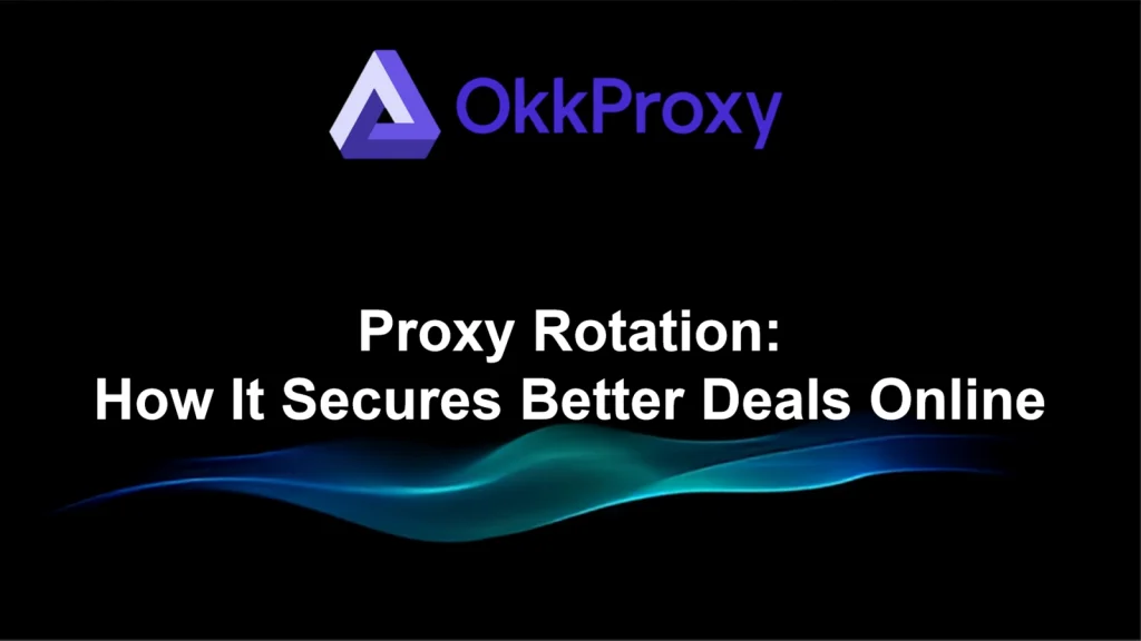 How proxy rotation secures better deals online using rotating residential proxies from okkproxy