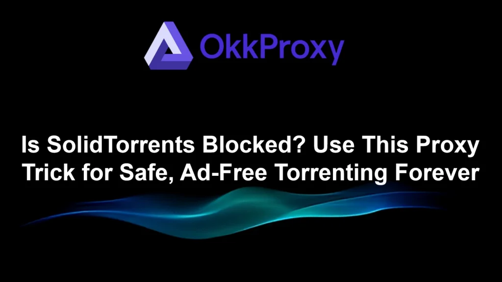 OKKProxy solution for when SolidTorrents is blocked