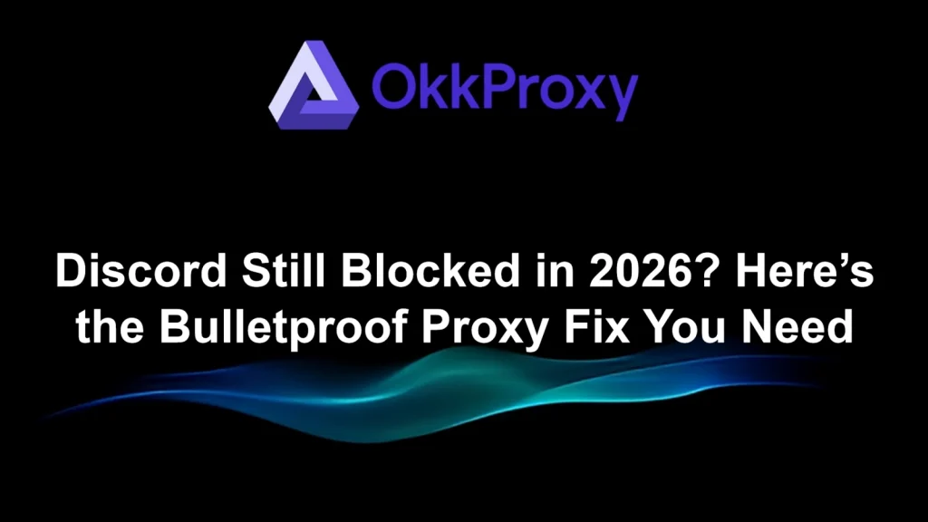 How to fix Discord blocked – guided by OKKProxy