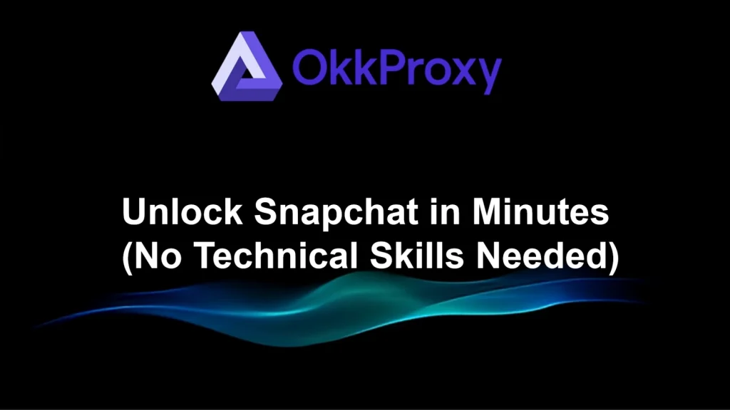 Okkproxy guide on unlocking Snapchat in minutes