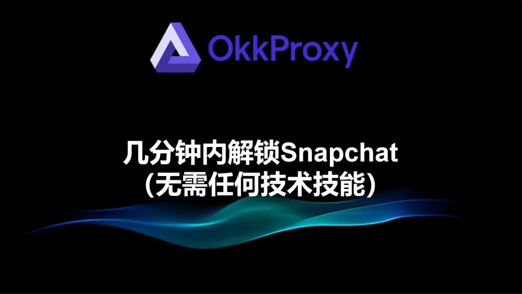 okkproxy教你如何在几分钟内不通过技术手段轻松解锁Snapchat