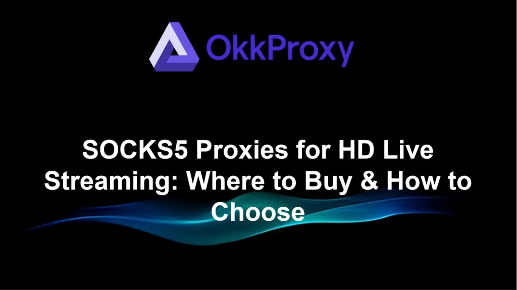 OKKProxy guide — using SOCKS proxies for HD live streaming