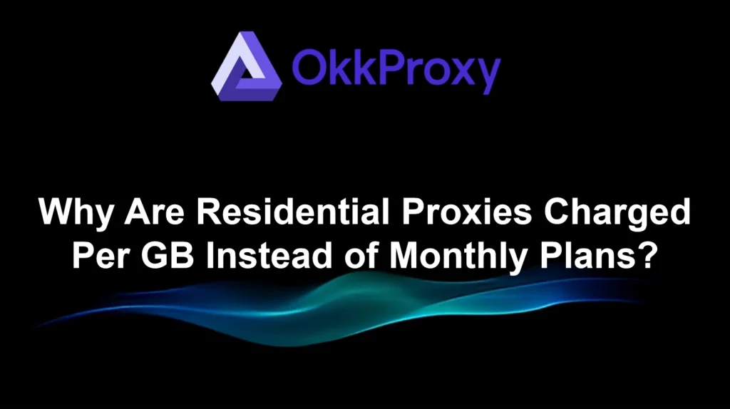 OKKProxy guide - why residential proxies are charged per GB