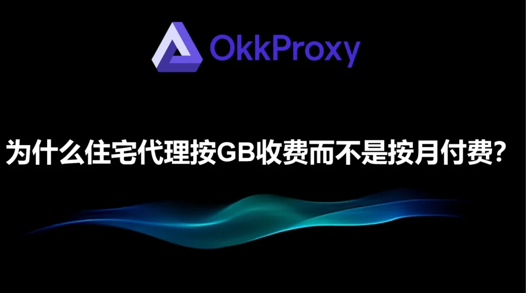 okkproxy指南：住宅代理按GB收费原因分析