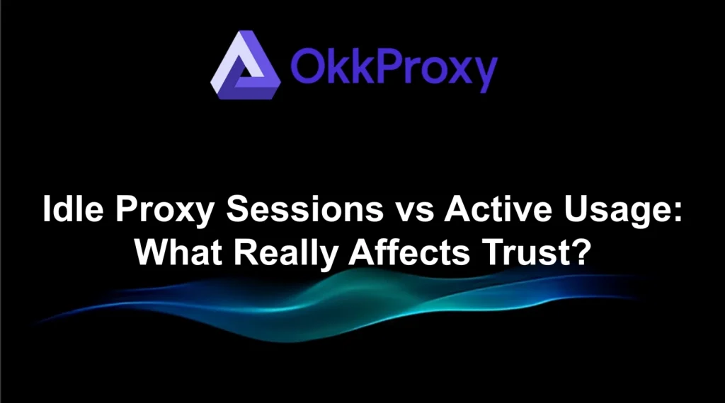 Okkproxy guide comparing proxy sessions vs active usage and how each affects account trust
