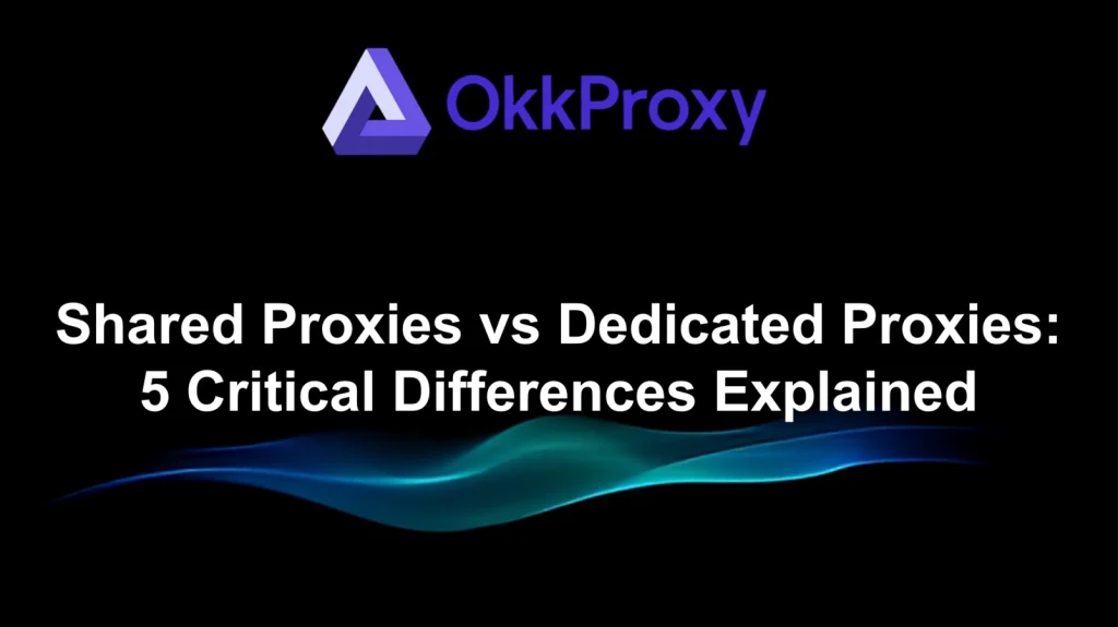 OKKProxy guide showing the differences between shared proxies and dedicated proxies
