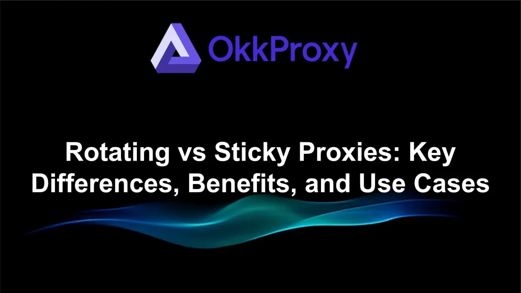 Okkproxy guide comparing rotating proxies and sticky proxies, their differences, benefits, and use cases