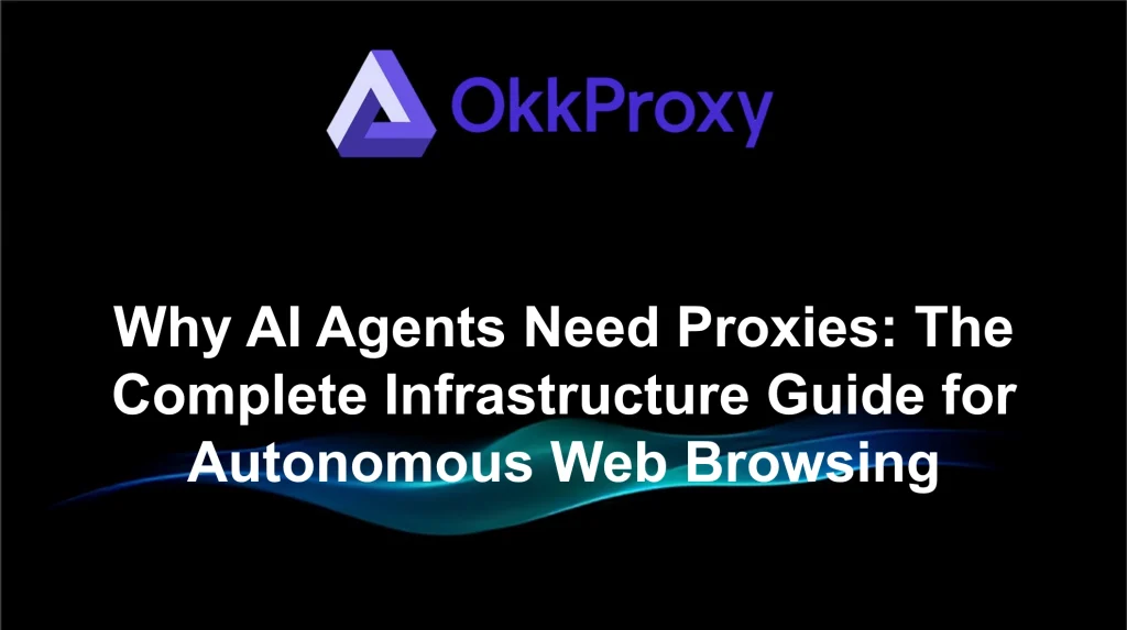 Okkproxy guide explaining why AI agents need proxies to access web data reliably